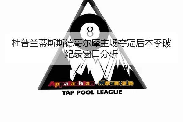 杜普兰蒂斯斯德哥尔摩主场夺冠后本季破纪录窗口分析